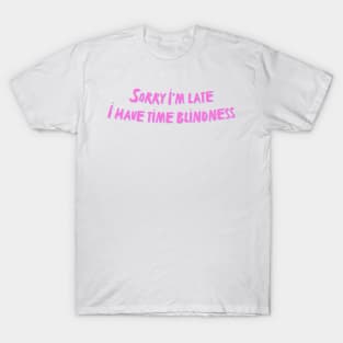 Sorry I'm late I have time blindness T-Shirt